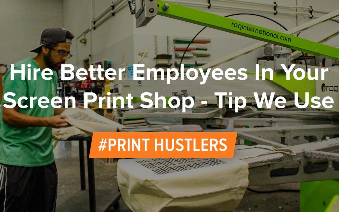 Hire Better Employees In Your Screen Print Shop – Tip We Use