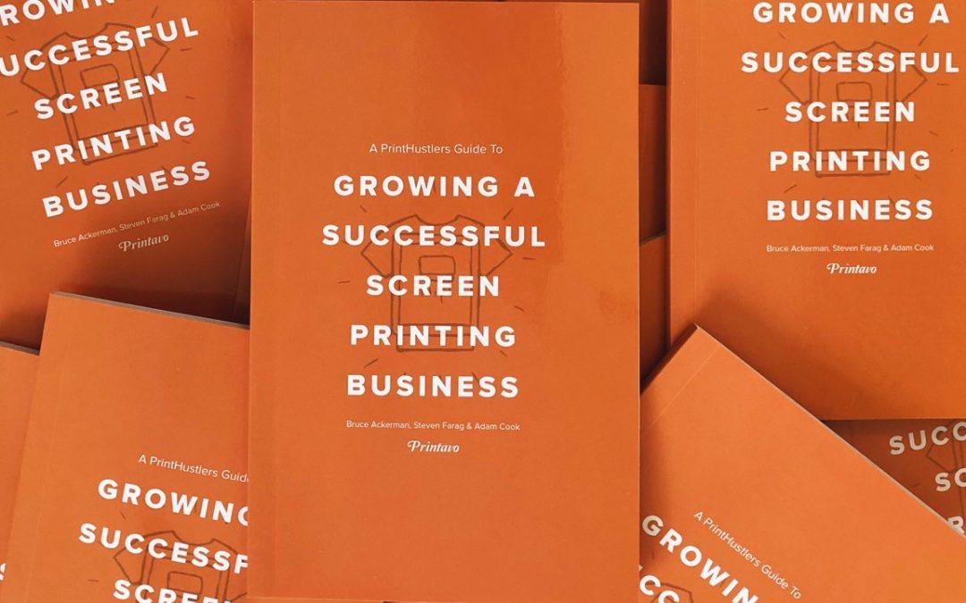 We Wrote A Book! “A PrintHustlers Guide To Growing a Successful Screen Printing Business”